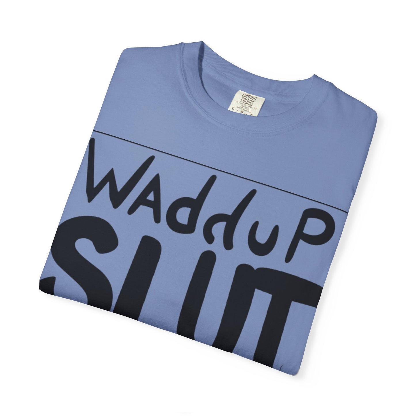 Wadddup Slut Unisex Garment-Dyed T-Shirt - Fun Graphic Tee, Casual Wear, Gift for Friends, Humor Shirt, Party Attire, Birthday Gift