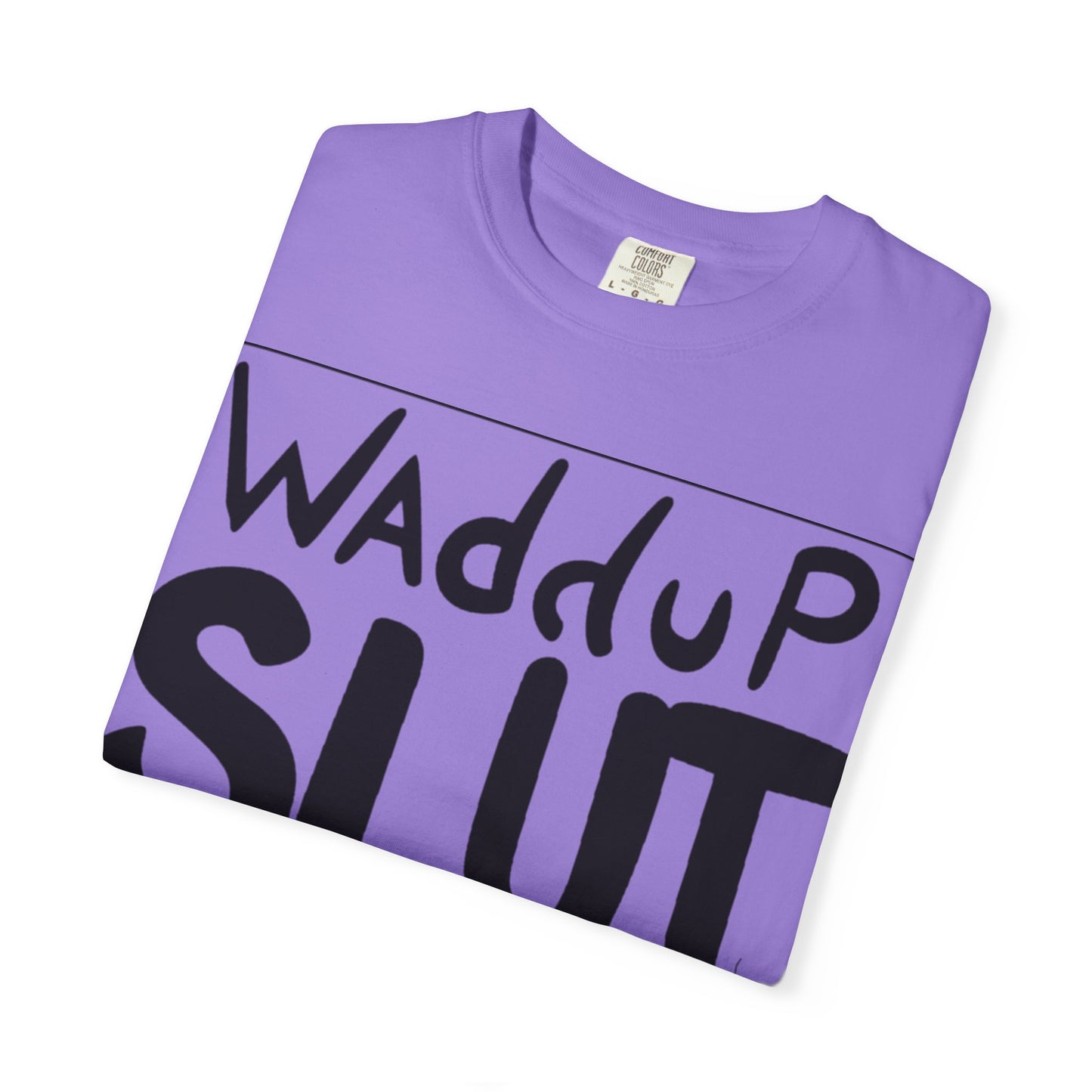 Wadddup Slut Unisex Garment-Dyed T-Shirt - Fun Graphic Tee, Casual Wear, Gift for Friends, Humor Shirt, Party Attire, Birthday Gift