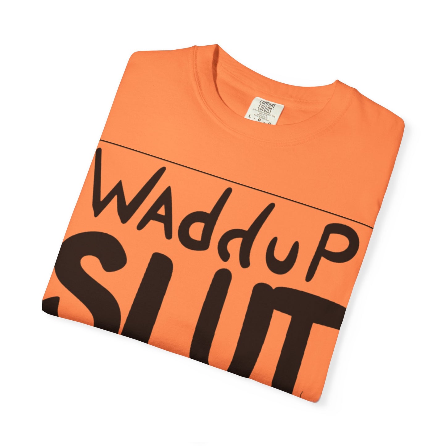 Wadddup Slut Unisex Garment-Dyed T-Shirt - Fun Graphic Tee, Casual Wear, Gift for Friends, Humor Shirt, Party Attire, Birthday Gift