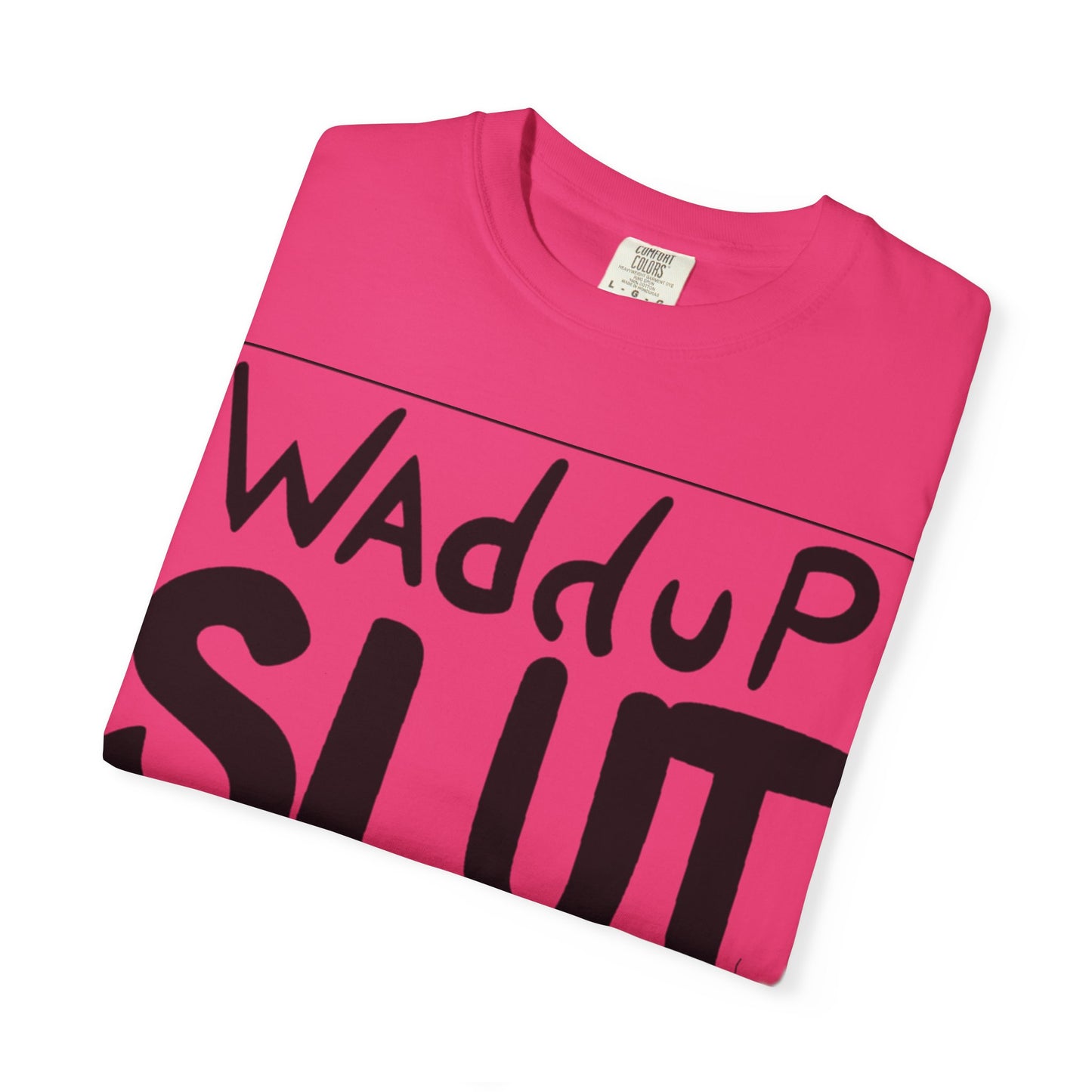 Wadddup Slut Unisex Garment-Dyed T-Shirt - Fun Graphic Tee, Casual Wear, Gift for Friends, Humor Shirt, Party Attire, Birthday Gift