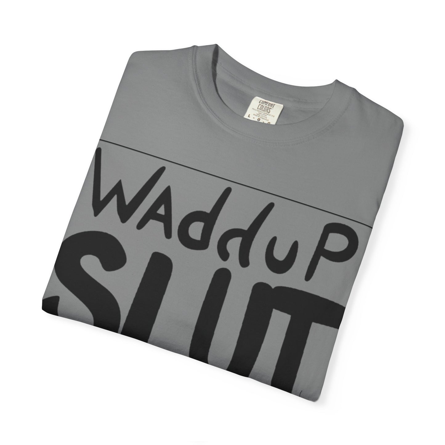 Wadddup Slut Unisex Garment-Dyed T-Shirt - Fun Graphic Tee, Casual Wear, Gift for Friends, Humor Shirt, Party Attire, Birthday Gift