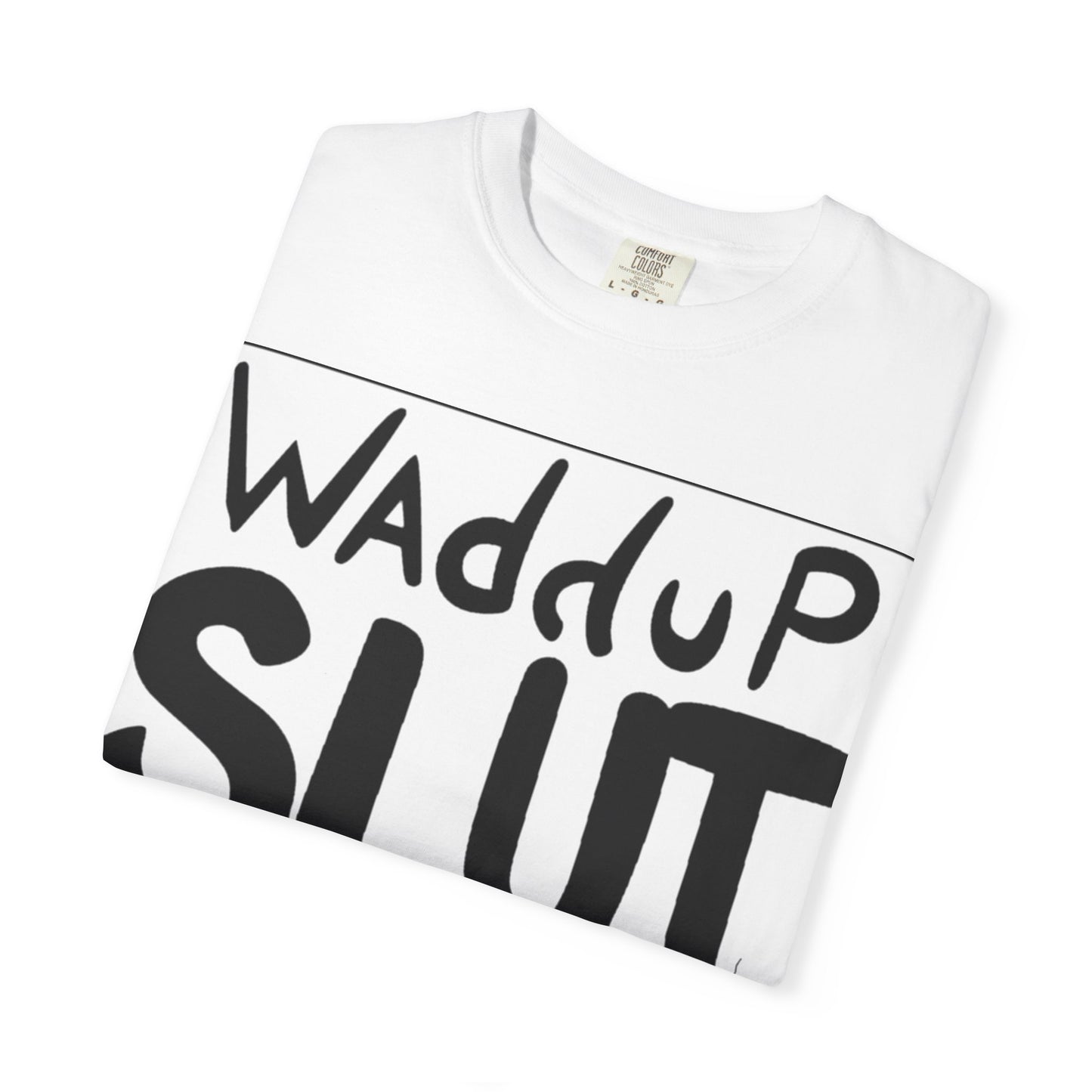 Wadddup Slut Unisex Garment-Dyed T-Shirt - Fun Graphic Tee, Casual Wear, Gift for Friends, Humor Shirt, Party Attire, Birthday Gift
