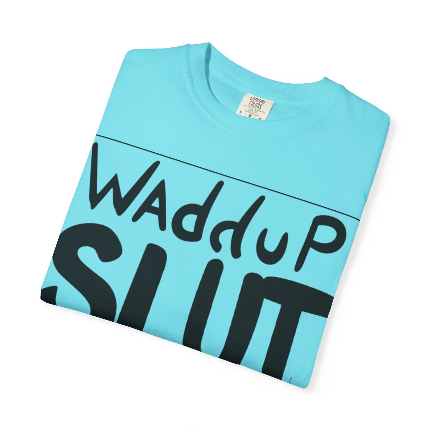 Wadddup Slut Unisex Garment-Dyed T-Shirt - Fun Graphic Tee, Casual Wear, Gift for Friends, Humor Shirt, Party Attire, Birthday Gift