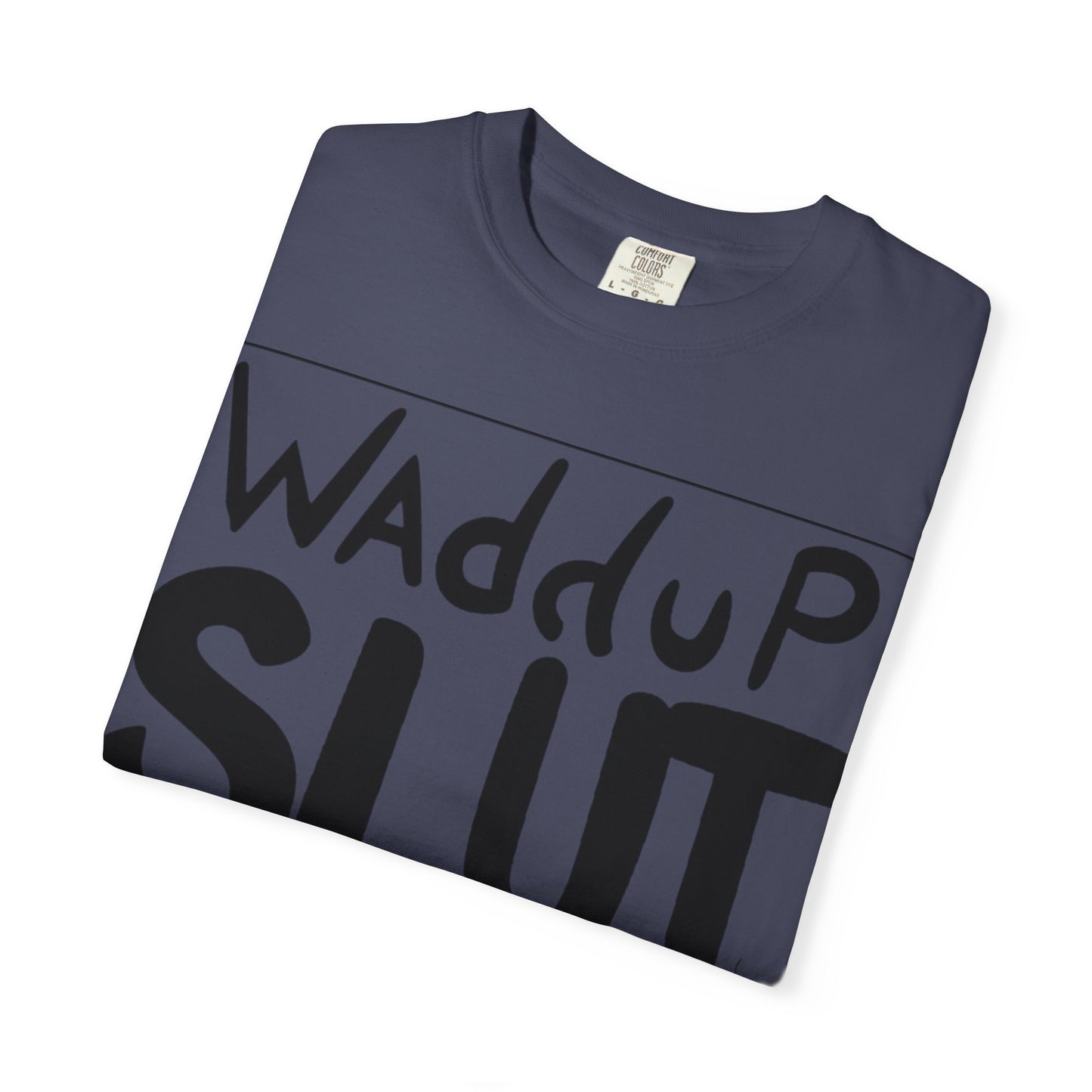 Wadddup Slut Unisex Garment-Dyed T-Shirt - Fun Graphic Tee, Casual Wear, Gift for Friends, Humor Shirt, Party Attire, Birthday Gift